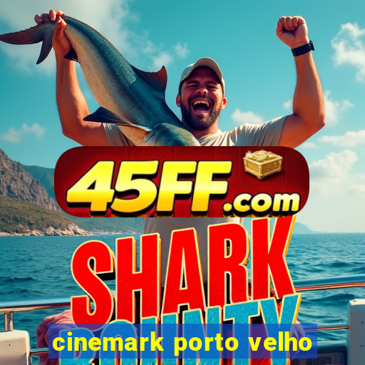 cinemark porto velho